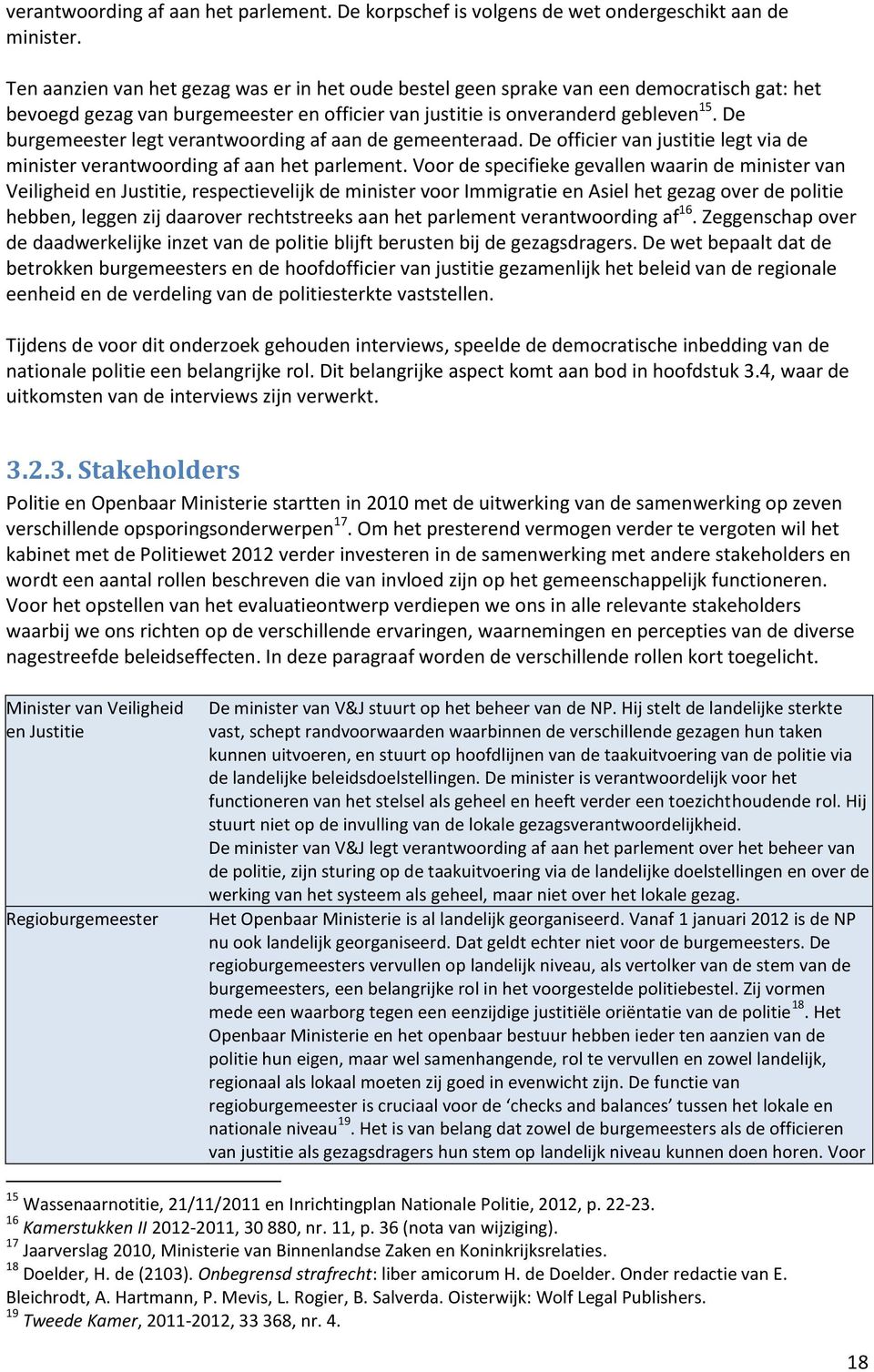 De burgemeester legt verantwoording af aan de gemeenteraad. De officier van justitie legt via de minister verantwoording af aan het parlement.