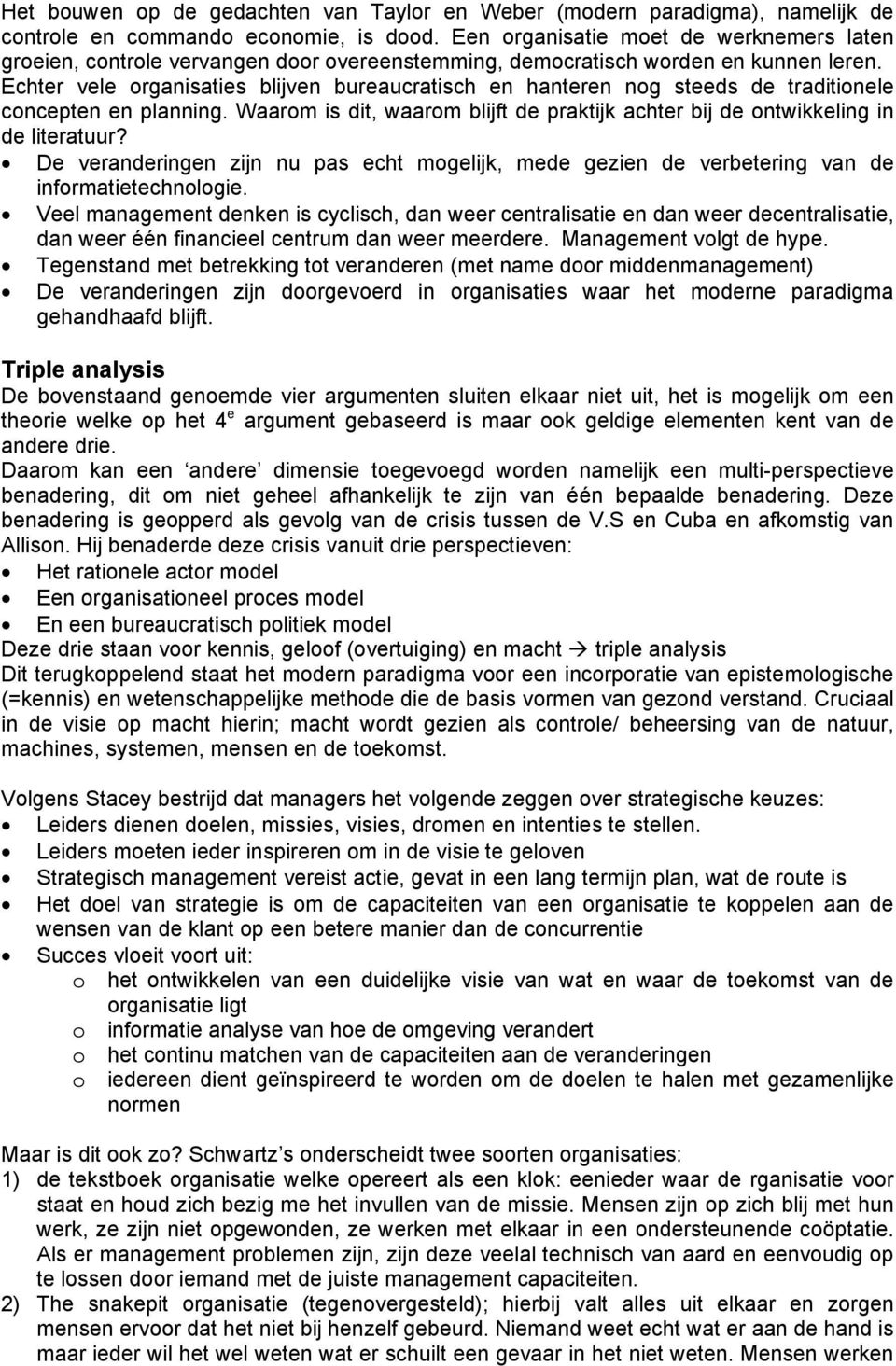 Echter vele organisaties blijven bureaucratisch en hanteren nog steeds de traditionele concepten en planning. Waarom is dit, waarom blijft de praktijk achter bij de ontwikkeling in de literatuur?