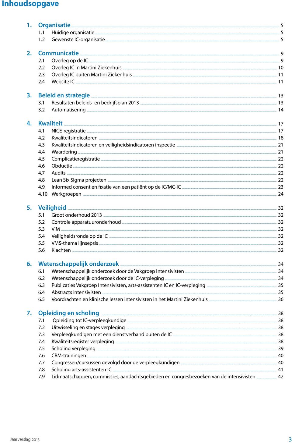 1 NICE-registratie... 17 4.2 Kwaliteitsindicatoren... 18 4.3 Kwaliteitsindicatoren en veiligheidsindicatoren inspectie... 21 4.4 Waardering... 21 4.5 Complicatieregistratie... 22 4.6 Obductie... 22 4.7 Audits.