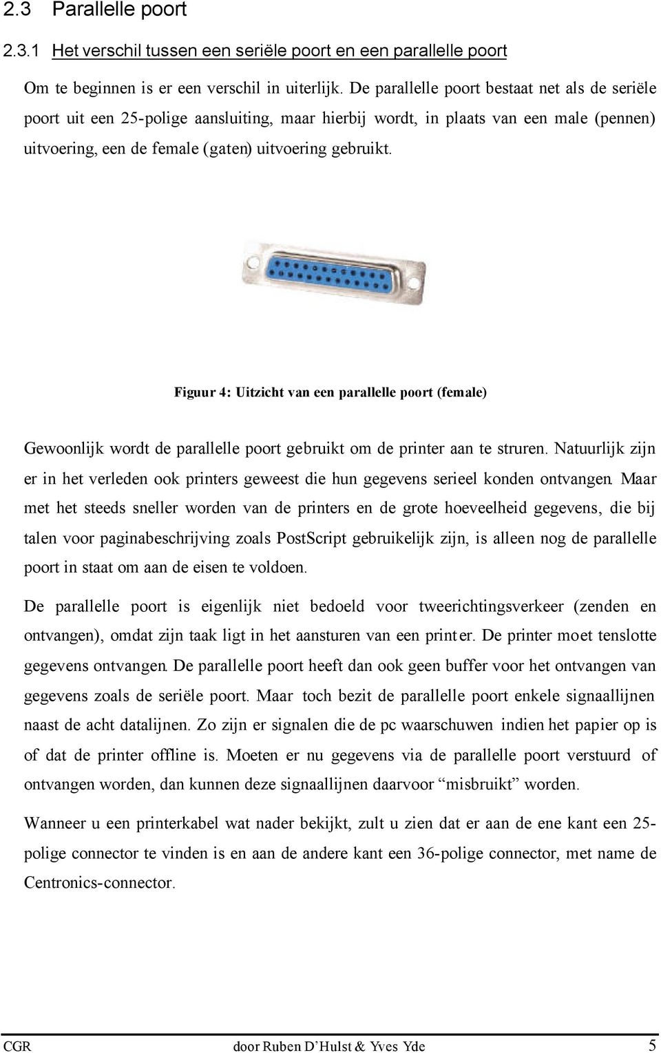 Figuur 4: Uitzicht van een parallelle poort (female) Gewoonlijk wordt de parallelle poort gebruikt om de printer aan te struren.