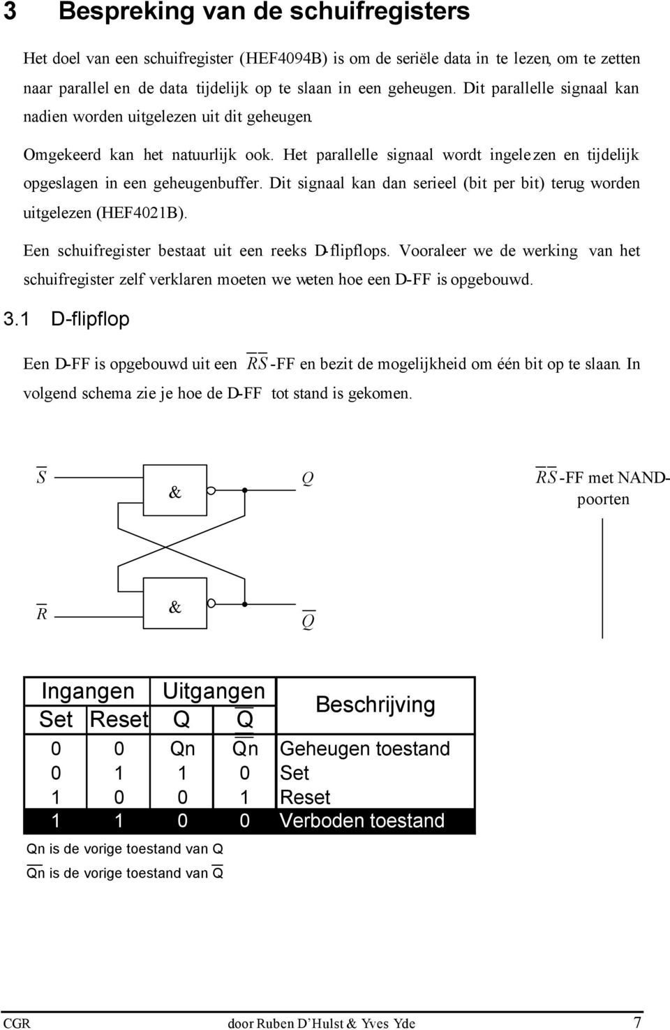 Dit signaal kan dan serieel (bit per bit) terug worden uitgelezen (HEF4021B). Een schuifregister bestaat uit een reeks D-flipflops.