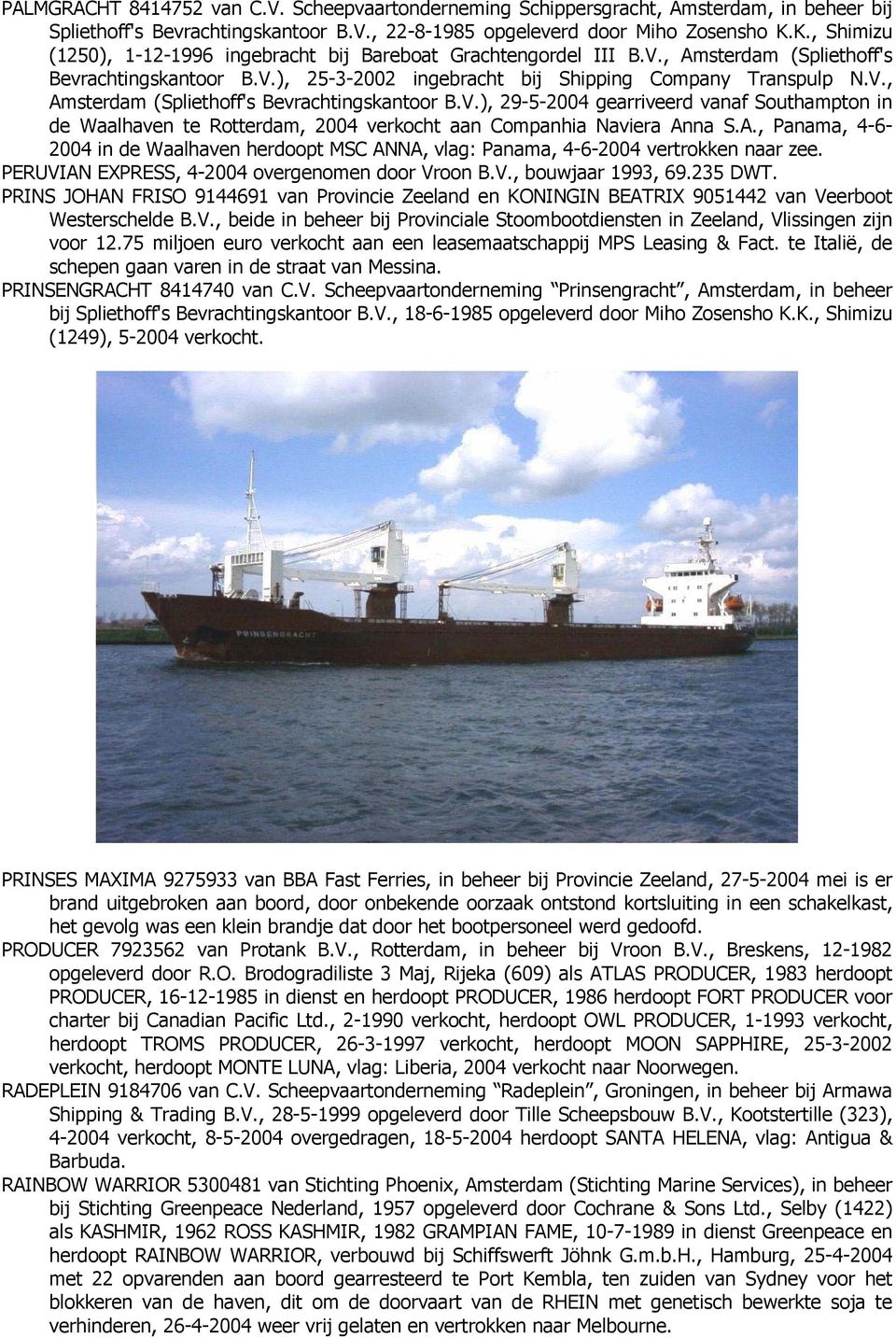 A., Panama, 4-6- 2004 in de Waalhaven herdoopt MSC ANNA, vlag: Panama, 4-6-2004 vertrokken naar zee. PERUVIAN EXPRESS, 4-2004 overgenomen door Vroon B.V., bouwjaar 1993, 69.235 DWT.