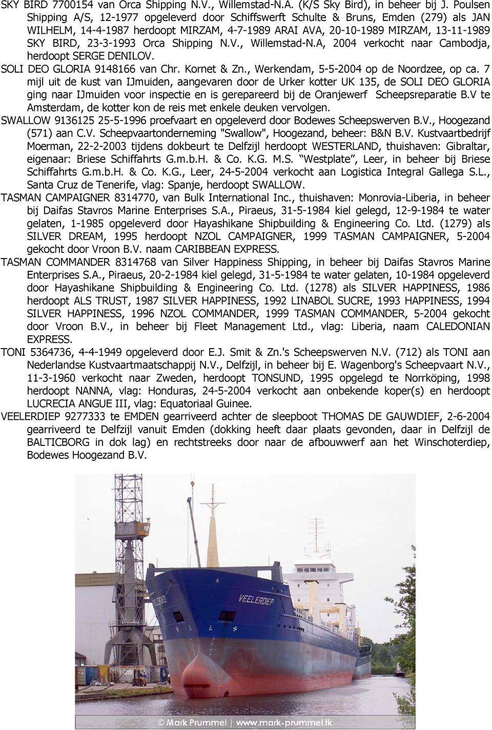23-3-1993 Orca Shipping N.V., Willemstad-N.A, 2004 verkocht naar Cambodja, herdoopt SERGE DENILOV. SOLI DEO GLORIA 9148166 van Chr. Kornet & Zn., Werkendam, 5-5-2004 op de Noordzee, op ca.