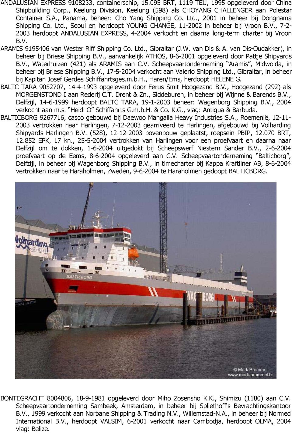 oon B.V., 7-2- 2003 herdoopt ANDALUSIAN EXPRESS, 4-2004 verkocht en daarna long-term charter bij Vroon B.V. ARAMIS 9195406 van Wester Riff Shipping Co. Ltd., Gibraltar (J.W. van Dis & A.