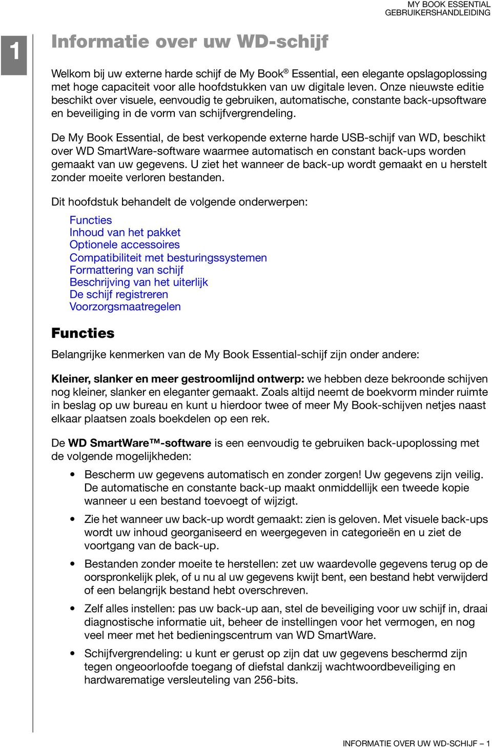 De My Book Essential, de best verkopende externe harde USB-schijf van WD, beschikt over WD SmartWare-software waarmee automatisch en constant back-ups worden gemaakt van uw gegevens.