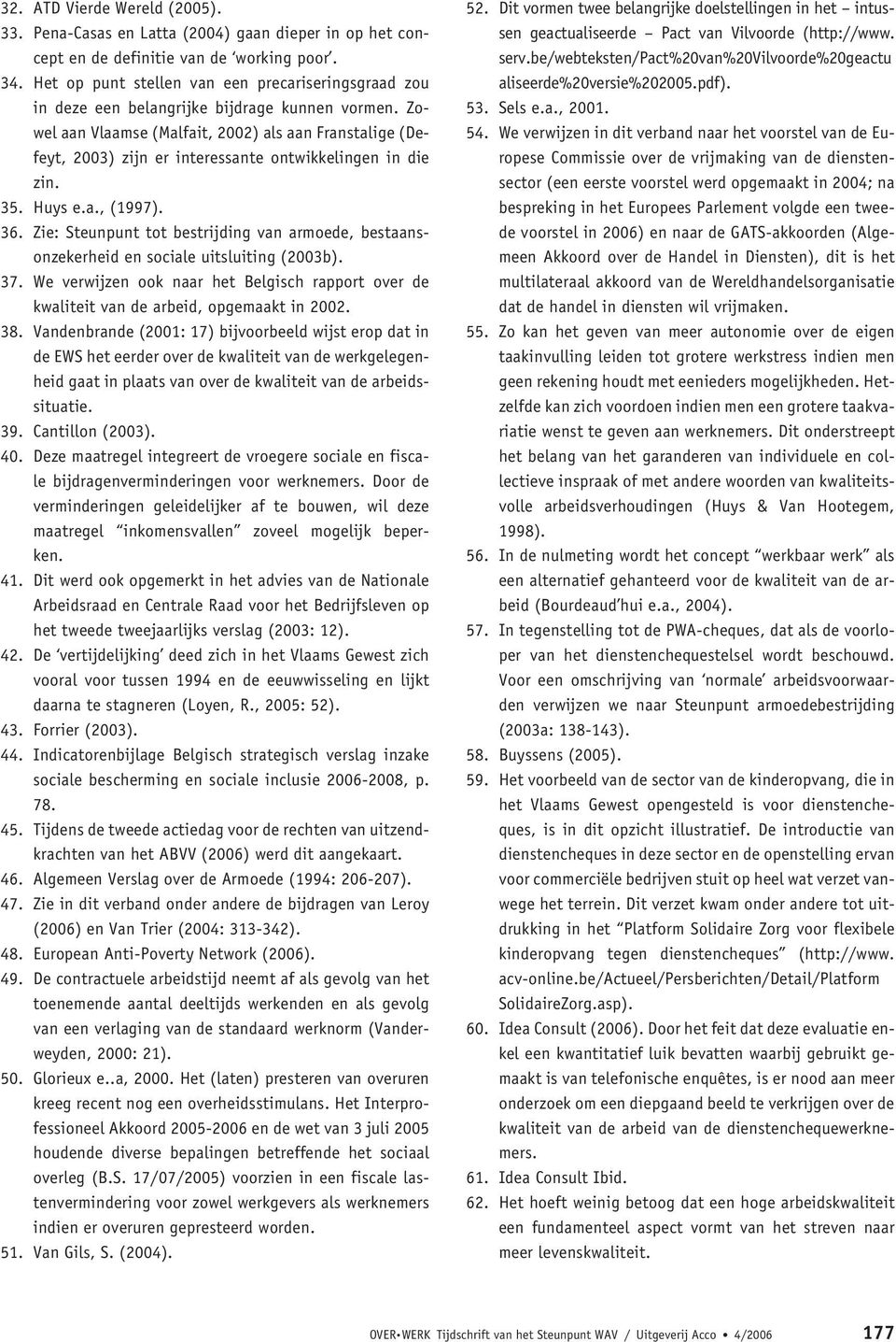 Zowel aan Vlaamse (Malfait, 2002) als aan Franstalige (Defeyt, 2003) zijn er interessante ontwikkelingen in die zin. 35. Huys e.a., (1997). 36.