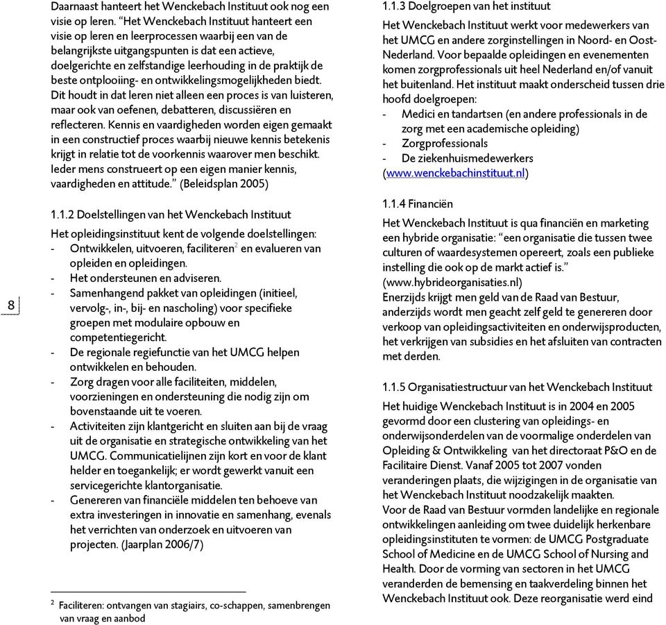 beste ontplooiing- en ontwikkelingsmogelijkheden biedt. Dit houdt in dat leren niet alleen een proces is van luisteren, maar ook van oefenen, debatteren, discussiëren en reflecteren.