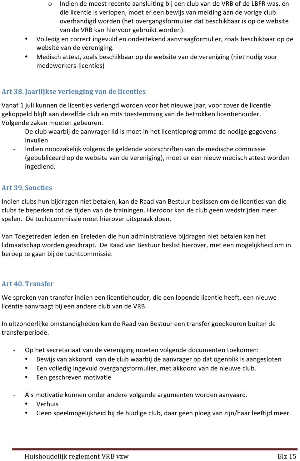 Medisch attest, zoals beschikbaar op de website van de vereniging (niet nodig voor medewerkerslicenties) Art 38.