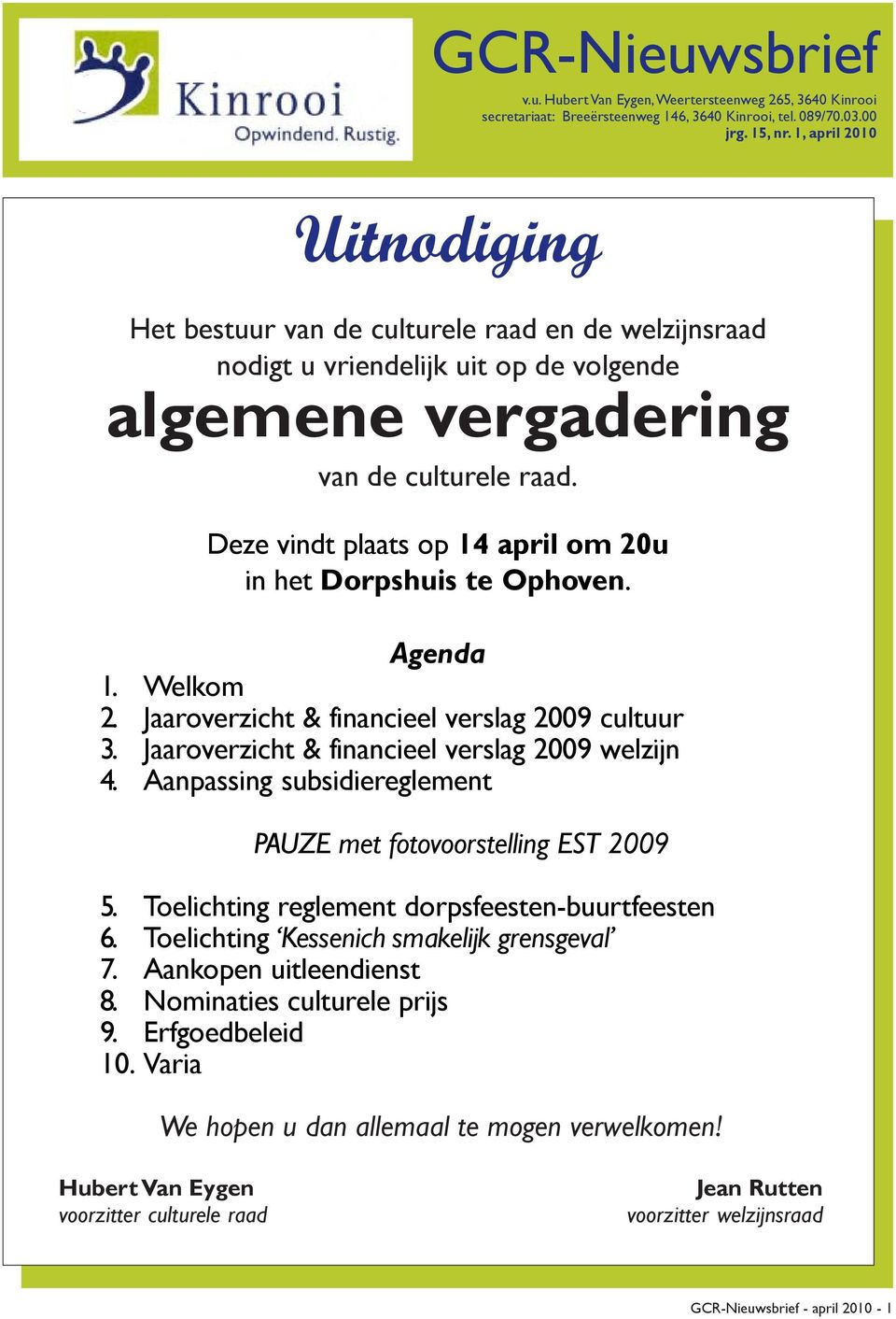 Deze vindt plaats op 14 april om 20u in het Dorpshuis te Ophoven. Agenda 1. Welkom 2. Jaaroverzicht & financieel verslag 2009 cultuur 3. Jaaroverzicht & financieel verslag 2009 welzijn 4.