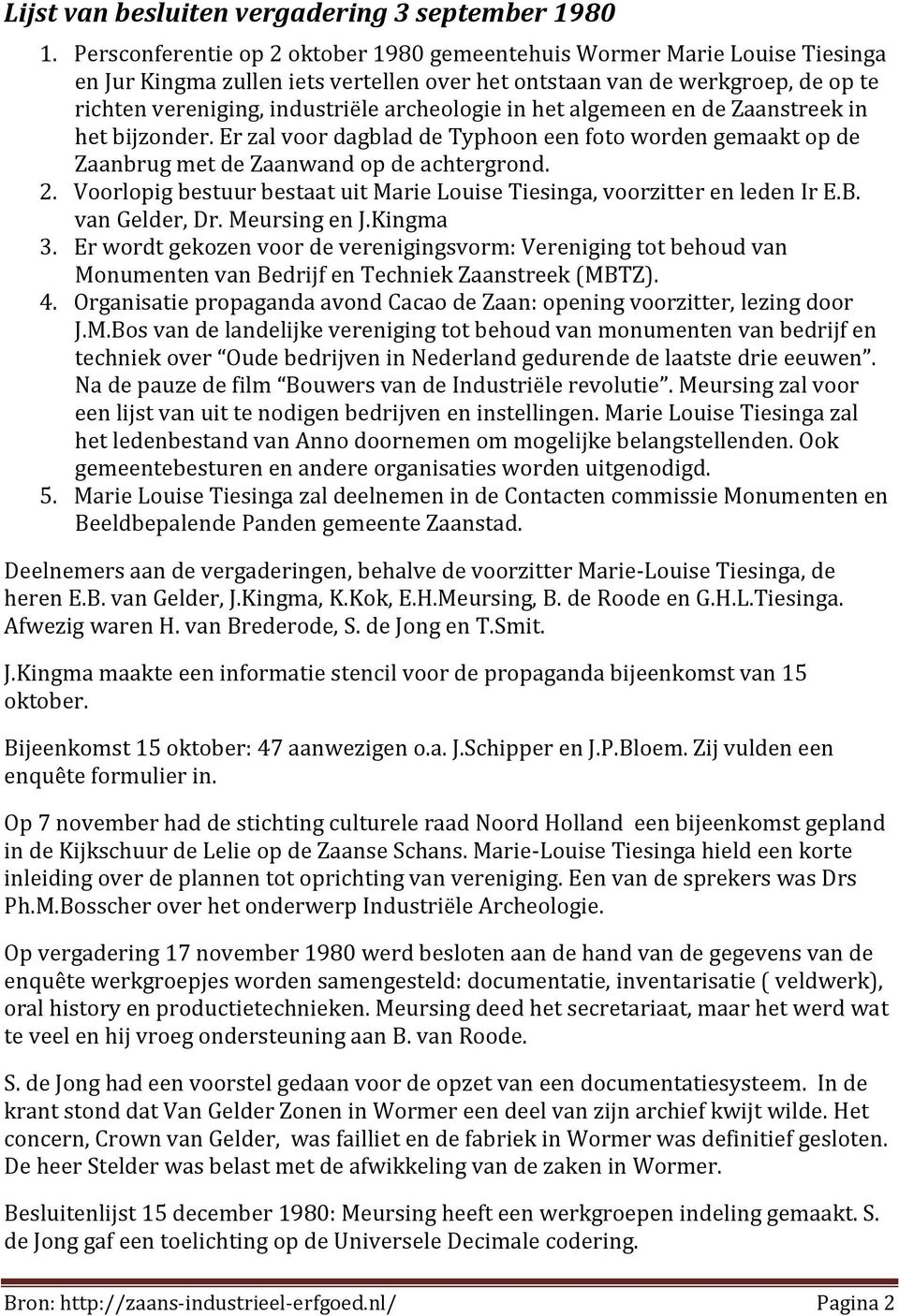 archeologie in het algemeen en de Zaanstreek in het bijzonder. Er zal voor dagblad de Typhoon een foto worden gemaakt op de Zaanbrug met de Zaanwand op de achtergrond. 2.