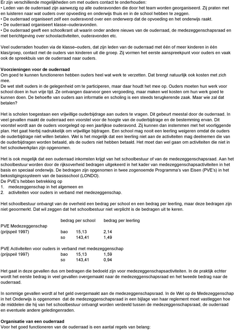 De ouderraad organiseert zelf een ouderavond over een onderwerp dat de opvoeding en het onderwijs raakt. De ouderraad organiseert klasse ouderavonden.