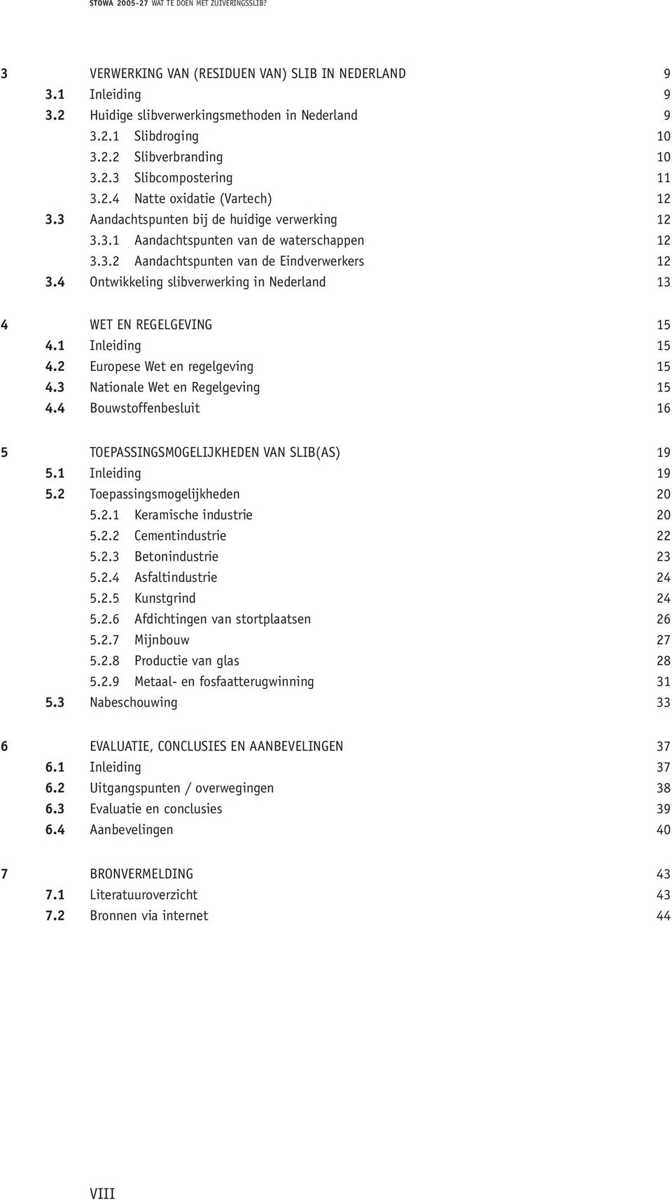 4 Ontwikkeling slibverwerking in Nederland 13 4 WET EN REGELGEVING 15 4.1 Inleiding 15 4.2 Europese Wet en regelgeving 15 4.3 Nationale Wet en Regelgeving 15 4.