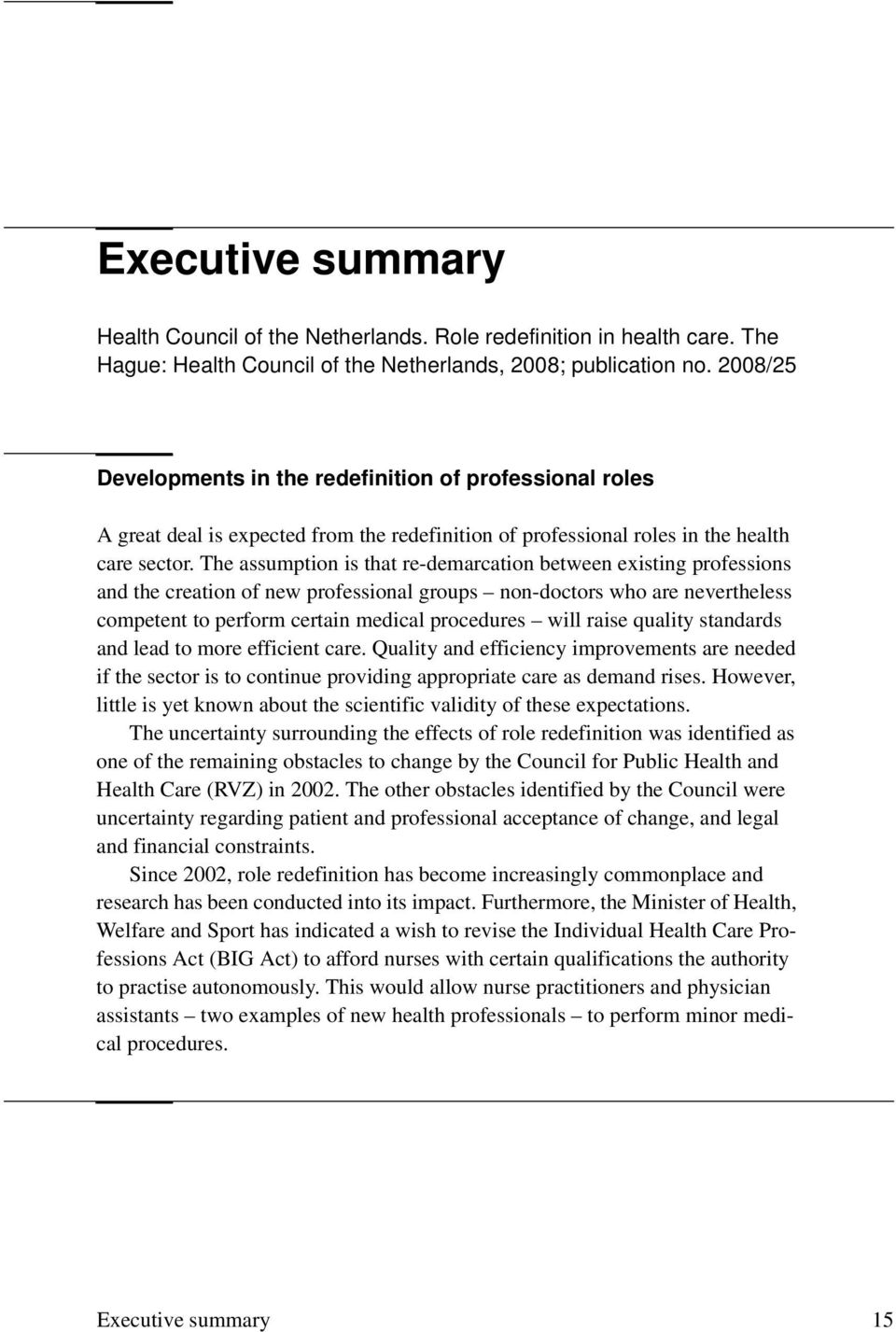 The assumption is that re-demarcation between existing professions and the creation of new professional groups non-doctors who are nevertheless competent to perform certain medical procedures will