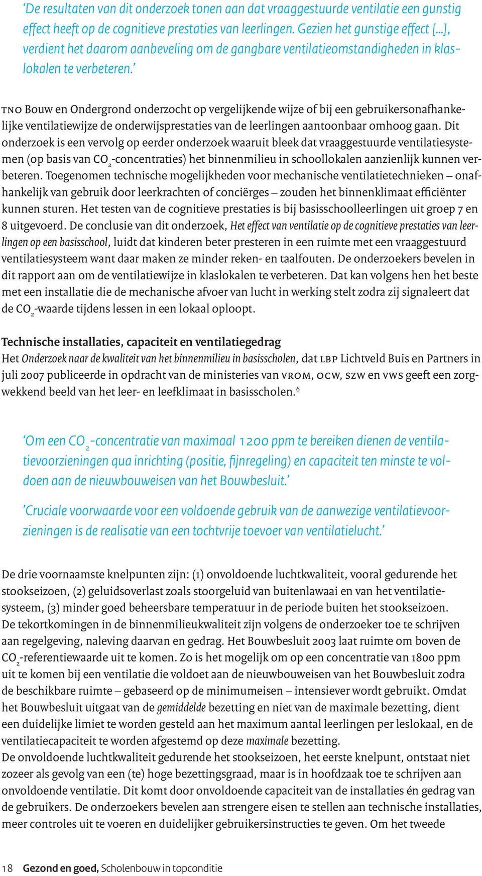 TNO Bouw en Ondergrond onderzocht op vergelijkende wijze of bij een gebruikersonafhankelijke ventilatiewijze de onderwijsprestaties van de leerlingen aantoonbaar omhoog gaan.