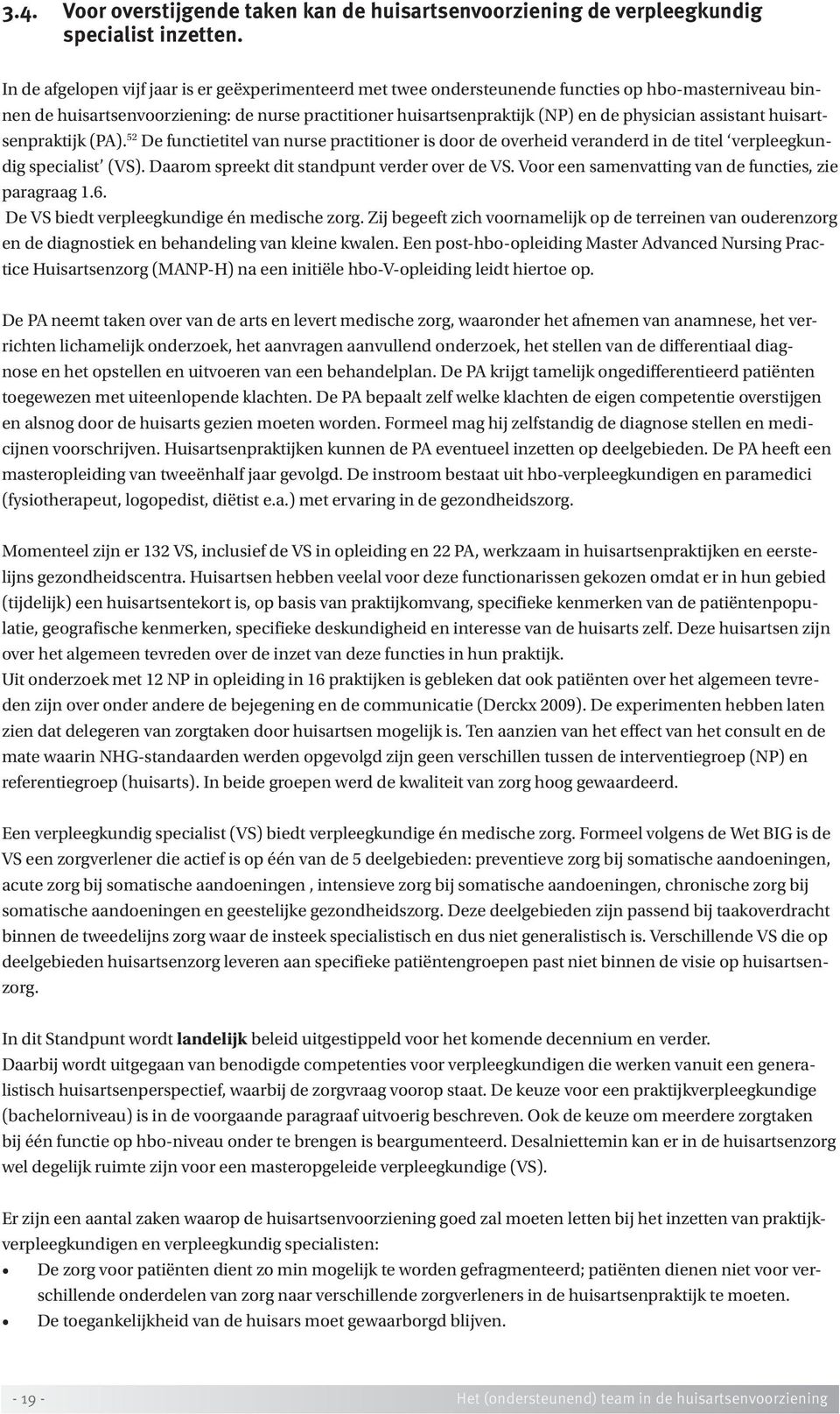 assistant huisartsenpraktijk (PA). 52 De functietitel van nurse practitioner is door de overheid veranderd in de titel verpleegkundig specialist (VS). Daarom spreekt dit standpunt verder over de VS.