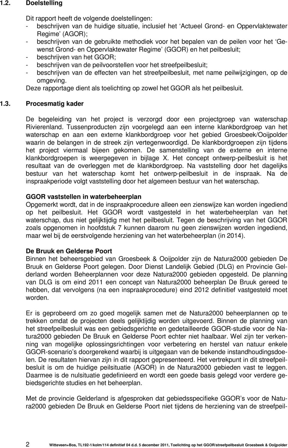 streefpeilbesluit; - beschrijven van de effecten van het streefpeilbesluit, met name peilwijzigingen, op de omgeving. Deze rapportage dient als toelichting op zowel het GGOR als het peilbesluit. 1.3.