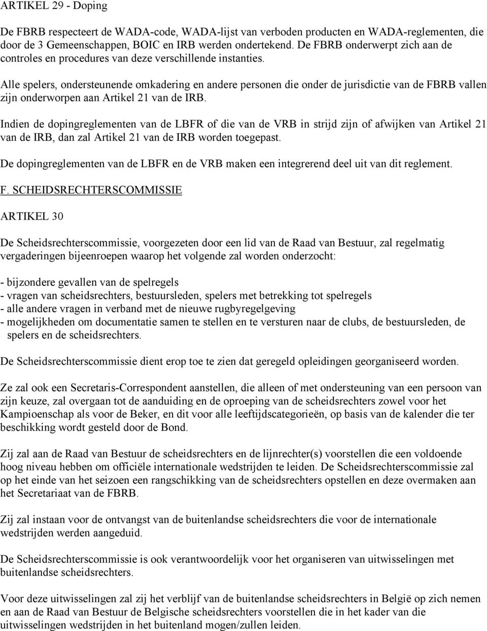 Alle spelers, ondersteunende omkadering en andere personen die onder de jurisdictie van de FBRB vallen zijn onderworpen aan Artikel 21 van de IRB.