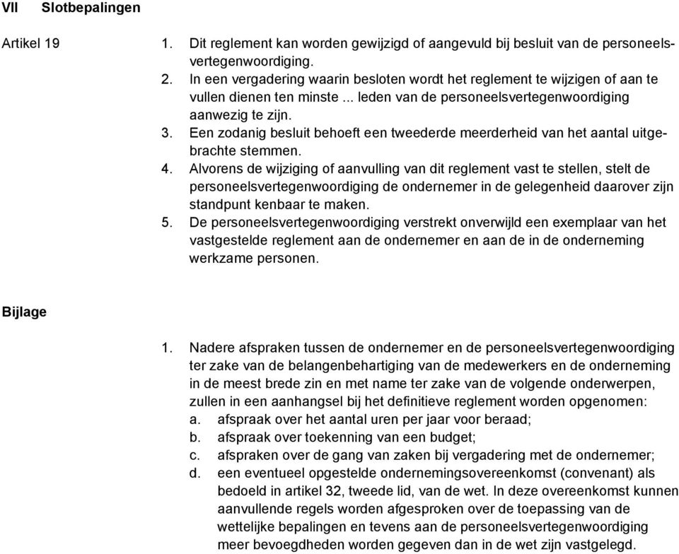 Een zodanig besluit behoeft een tweederde meerderheid van het aantal uitgebrachte stemmen. 4.