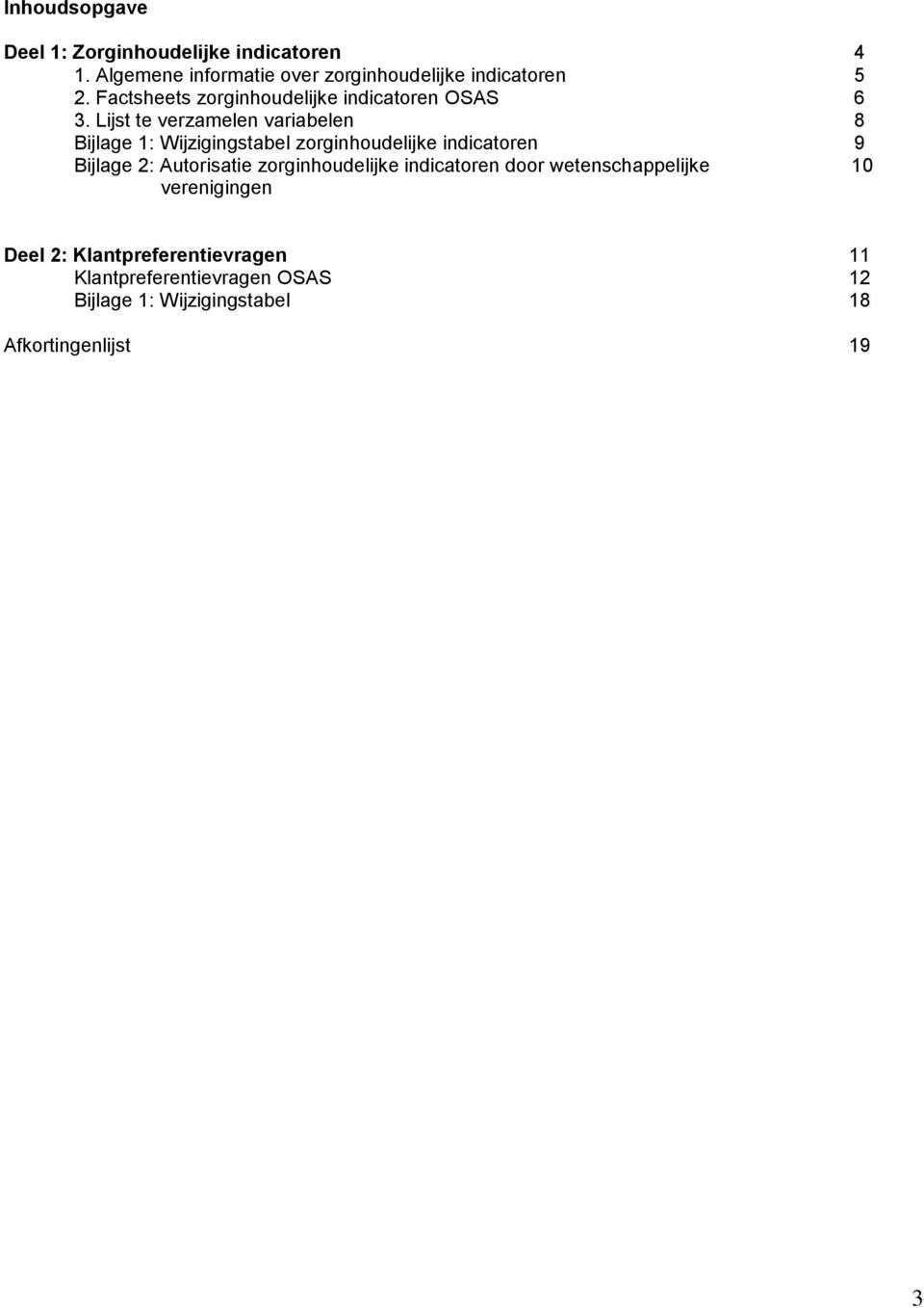 Lijst te verzamelen variabelen 8 Bijlage 1: Wijzigingstabel zorginhoudelijke indicatoren 9 Bijlage 2: Autorisatie