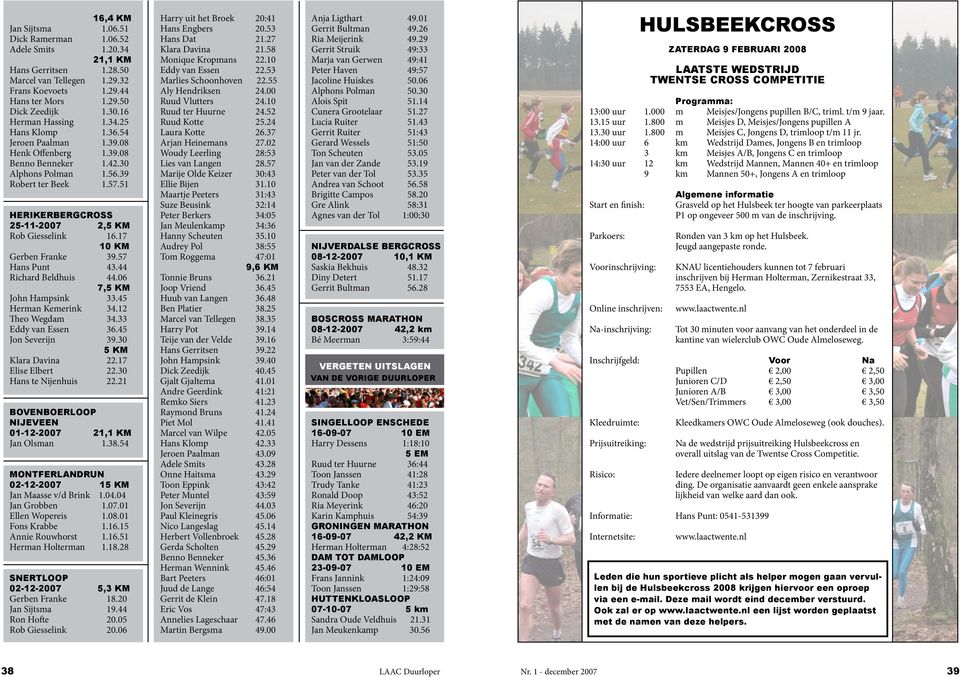 51 HERIKERBERGCROSS 25-11-2007 2,5 KM Rob Giesselink 16.17 10 KM Gerben Franke 39.57 Hans Punt 43.44 Richard Beldhuis 44.06 7,5 KM John Hampsink 33.45 Herman Kemerink 34.12 Theo Wegdam 34.