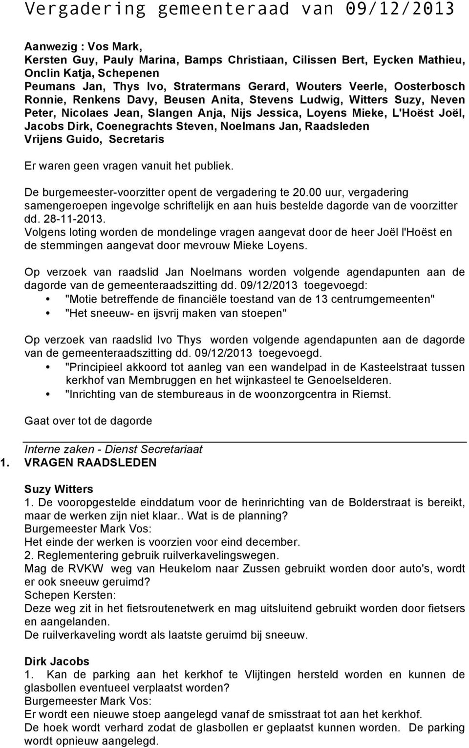 Coenegrachts Steven, Noelmans Jan, Raadsleden Vrijens Guido, Secretaris Er waren geen vragen vanuit het publiek. De burgemeester-voorzitter opent de vergadering te 20.