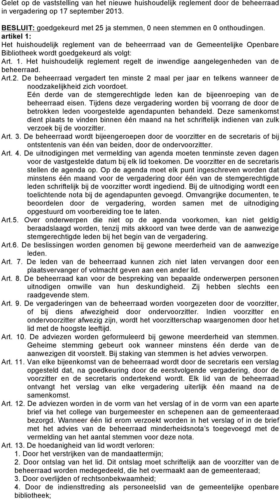 Het huishoudelijk reglement regelt de inwendige aangelegenheden van de beheerraad. Art.2. De beheerraad vergadert ten minste 2 maal per jaar en telkens wanneer de noodzakelijkheid zich voordoet.