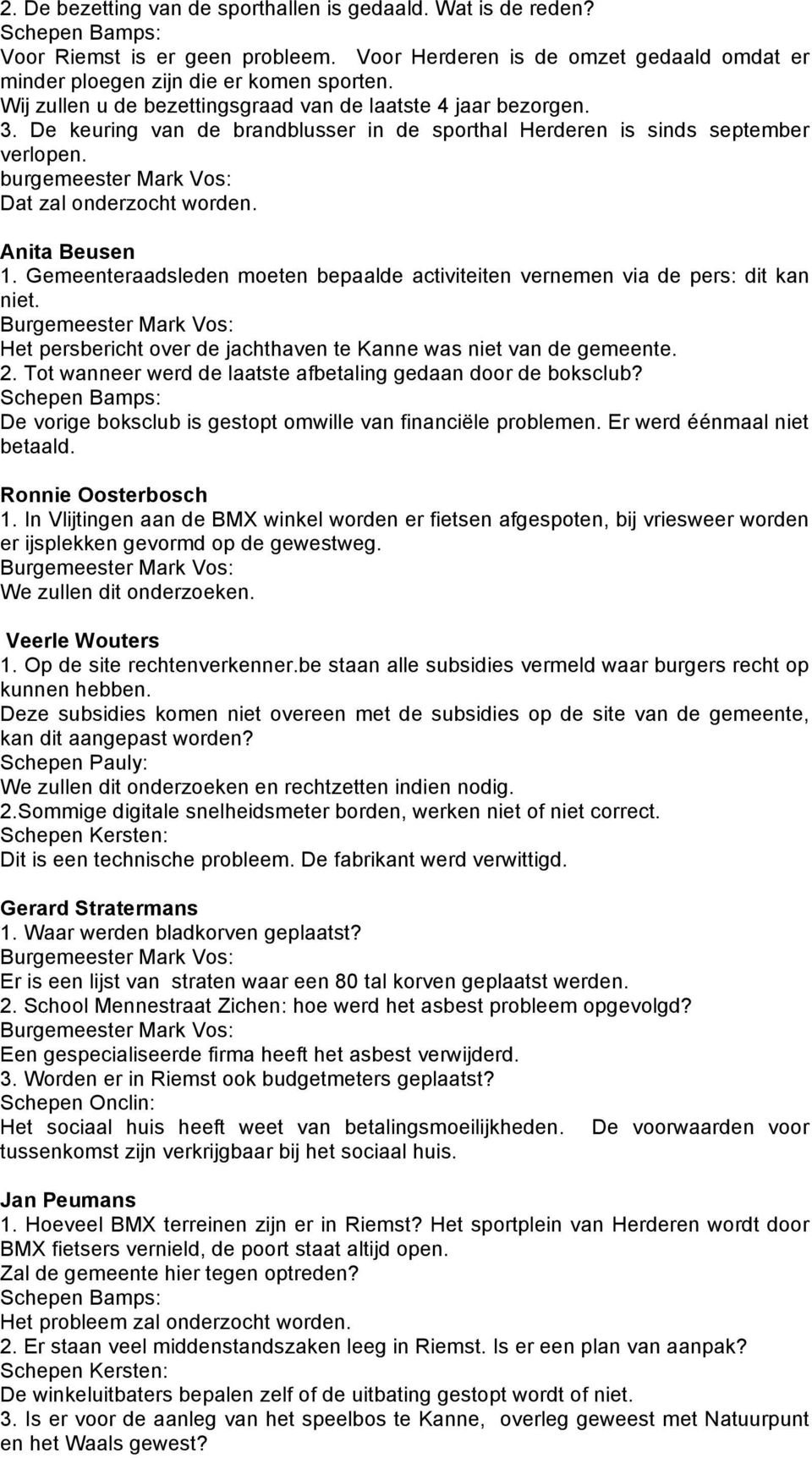 Anita Beusen 1. Gemeenteraadsleden moeten bepaalde activiteiten vernemen via de pers: dit kan niet. Burgemeester Mark Vos: Het persbericht over de jachthaven te Kanne was niet van de gemeente. 2.