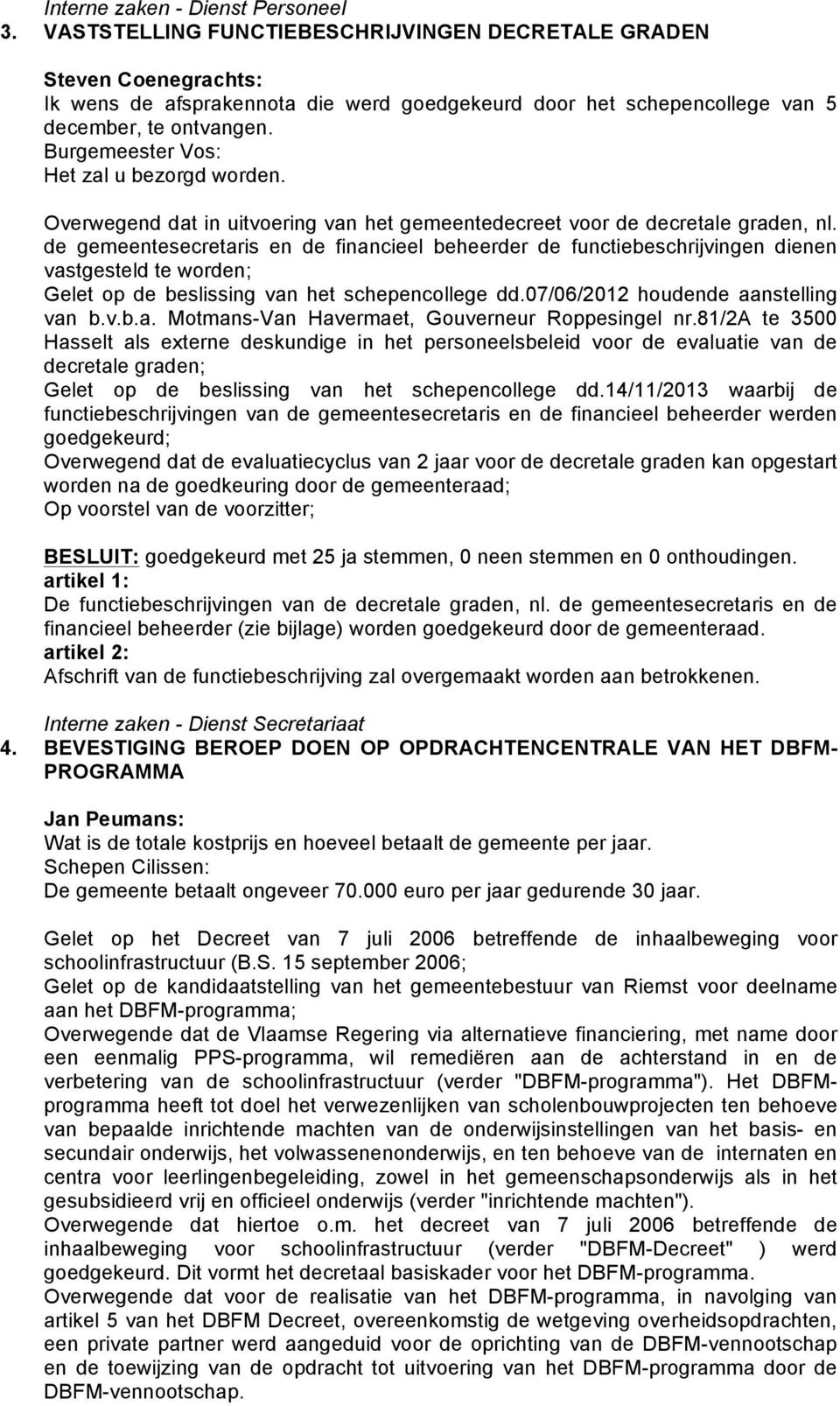 Burgemeester Vos: Het zal u bezorgd worden. Overwegend dat in uitvoering van het gemeentedecreet voor de decretale graden, nl.