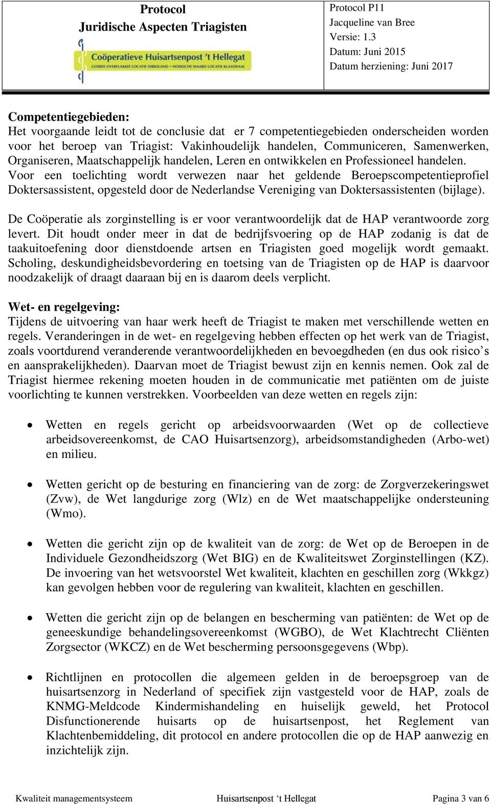 Voor een toelichting wordt verwezen naar het geldende Beroepscompetentieprofiel Doktersassistent, opgesteld door de Nederlandse Vereniging van Doktersassistenten (bijlage).