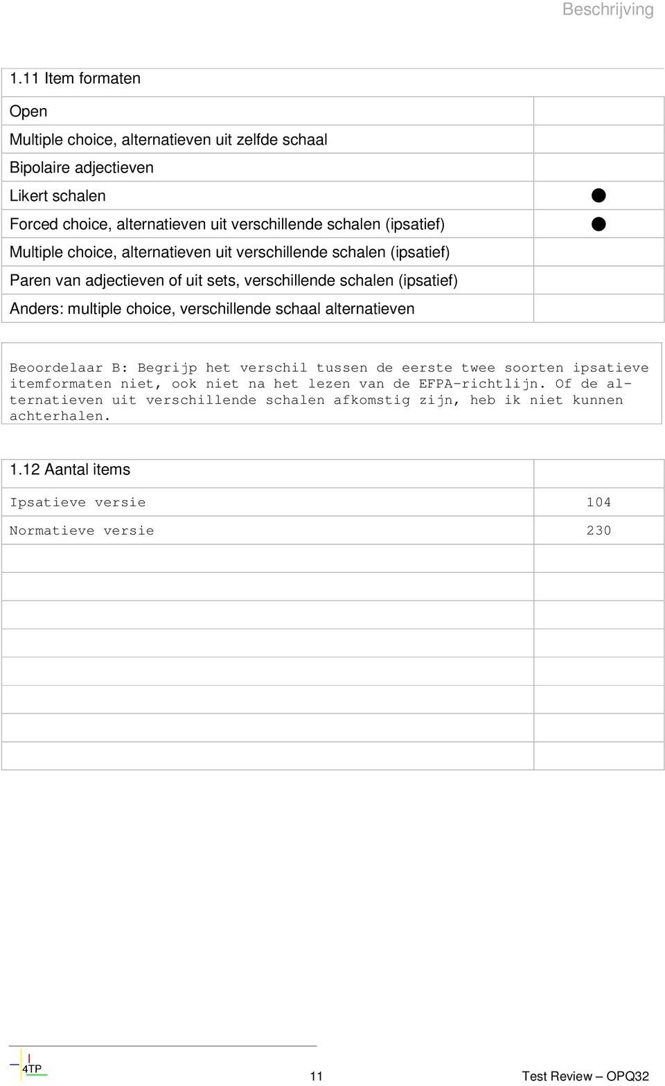 Multiple choice, alternatieven uit verschillende schalen (ipsatief) Paren van adjectieven of uit sets, verschillende schalen (ipsatief) Anders: multiple choice, verschillende