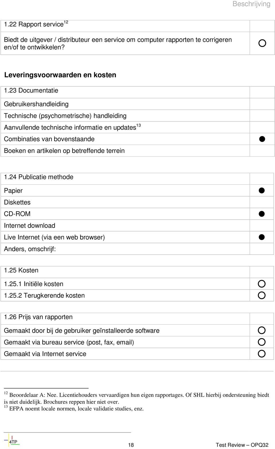 1.24 Publicatie methode Papier Diskettes CD-ROM Internet download Live Internet (via een web browser) Anders, omschrijf: 1.25 Kosten 1.25.1 Initiële kosten 1.25.2 Terugkerende kosten 1.