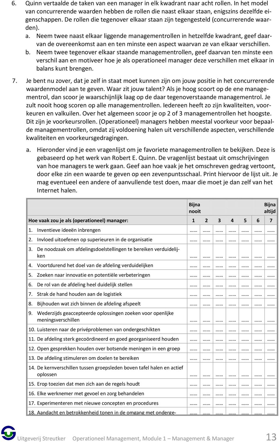 Neem twee naast elkaar liggende managementrollen in hetzelfde kwadrant, geef daarvan de overeenkomst aan en ten minste een aspect waarvan ze van elkaar verschillen. b.