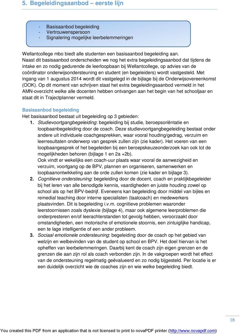 onderwijsondersteuning en student (en begeleiders) wordt vastgesteld. Met ingang van 1 augustus 2014 wordt dit vastgelegd in de bijlage bij de Onderwijsovereenkomst (OOK).