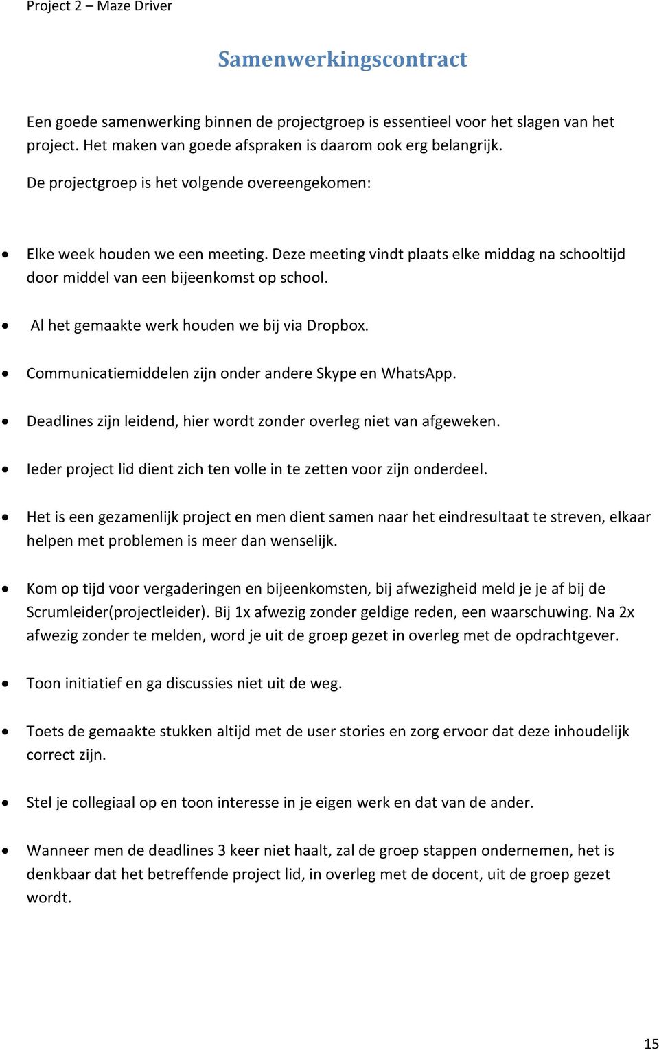 Al het gemaakte werk houden we bij via Dropbox. Communicatiemiddelen zijn onder andere Skype en WhatsApp. Deadlines zijn leidend, hier wordt zonder overleg niet van afgeweken.