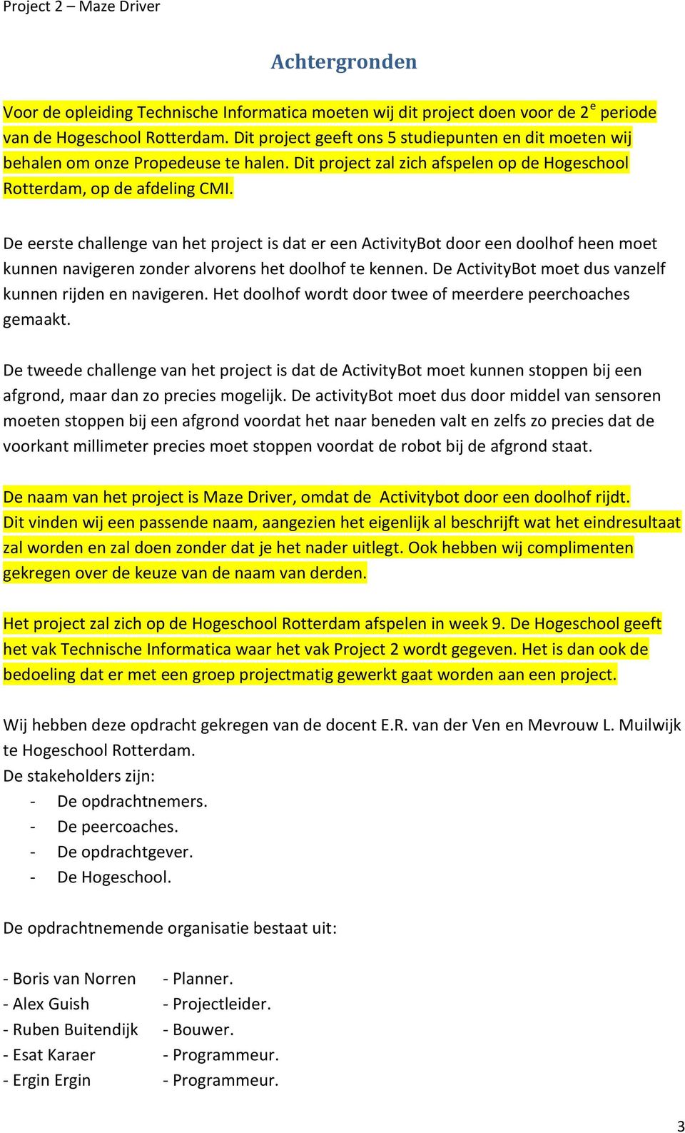 De eerste challenge van het project is dat er een ActivityBot door een doolhof heen moet kunnen navigeren zonder alvorens het doolhof te kennen.