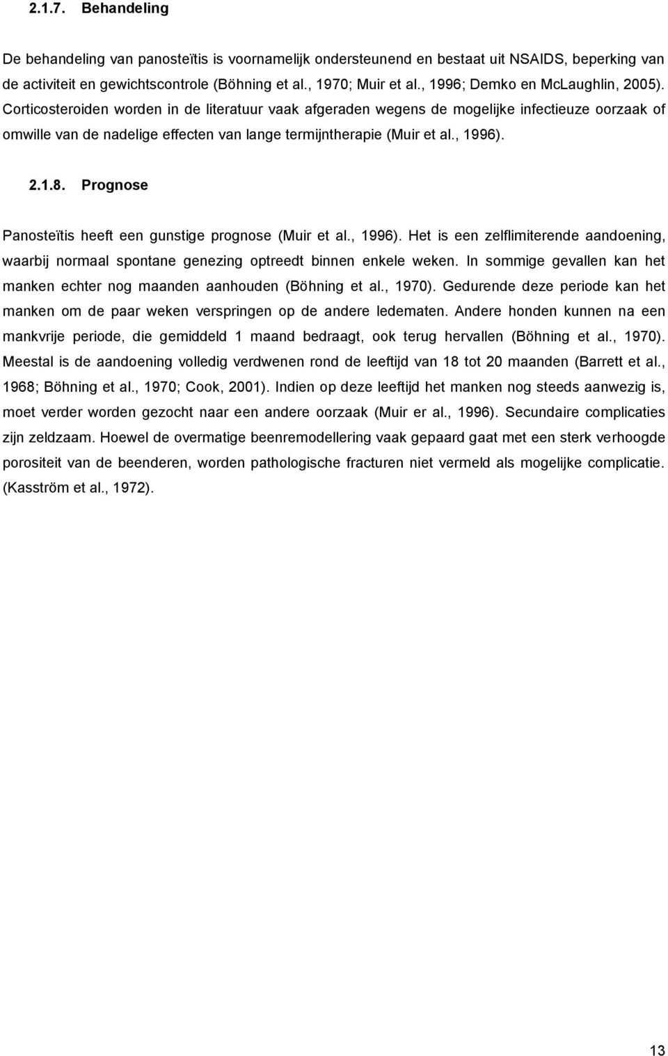 Corticosteroiden worden in de literatuur vaak afgeraden wegens de mogelijke infectieuze oorzaak of omwille van de nadelige effecten van lange termijntherapie (Muir et al., 1996). 2.1.8.