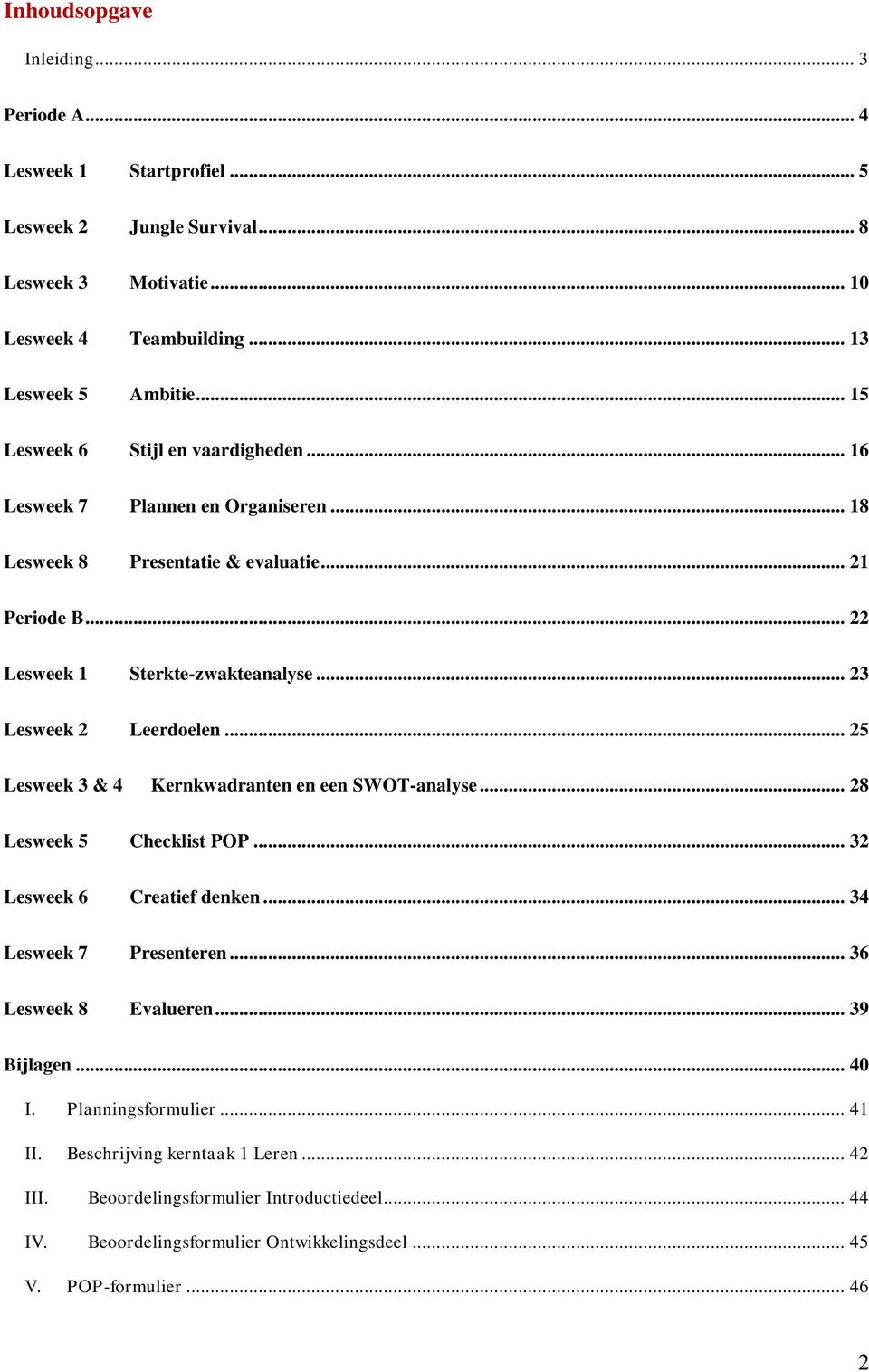 .. 23 Lesweek 2 Leerdoelen... 25 Lesweek 3 & 4 Kernkwadranten en een SWOT-analyse... 28 Lesweek 5 Checklist POP... 32 Lesweek 6 Creatief denken... 34 Lesweek 7 Presenteren.