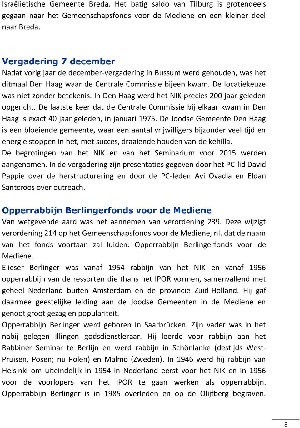 In Den Haag werd het NIK precies 200 jaar geleden opgericht. De laatste keer dat de Centrale Commissie bij elkaar kwam in Den Haag is exact 40 jaar geleden, in januari 1975.