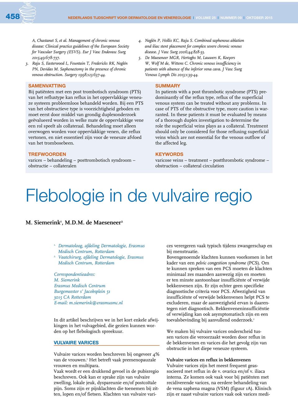 Raju S, Easterwood L, Fountain T, Fredericks RK, Neglén PN, Devidas M. Saphenectomy in the presence of chronic venous obstruction. Surgery 1998;123:637-44. 4. Neglén P, Hollis KC, Raju S.