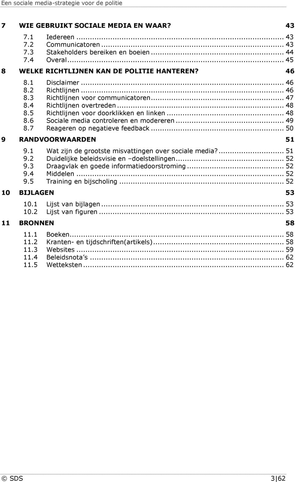 .. 49 8.7 Reageren op negatieve feedback... 50 9 RANDVOORWAARDEN 51 9.1 Wat zijn de grootste misvattingen over sociale media?... 51 9.2 Duidelijke beleidsvisie en doelstellingen... 52 9.