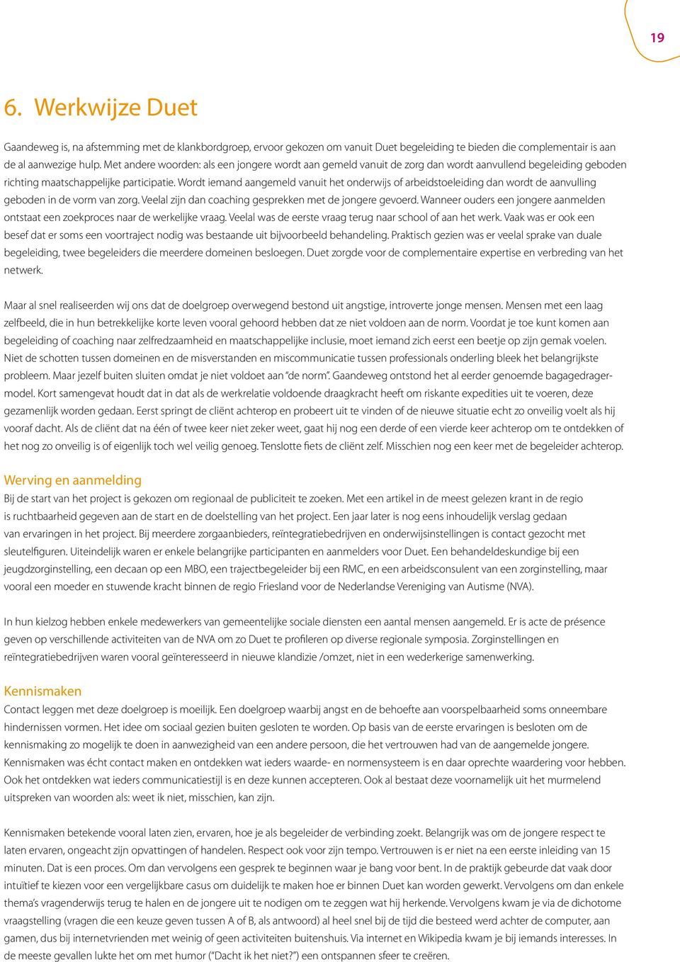 Wordt iemand aangemeld vanuit het onderwijs of arbeidstoeleiding dan wordt de aanvulling geboden in de vorm van zorg. Veelal zijn dan coaching gesprekken met de jongere gevoerd.