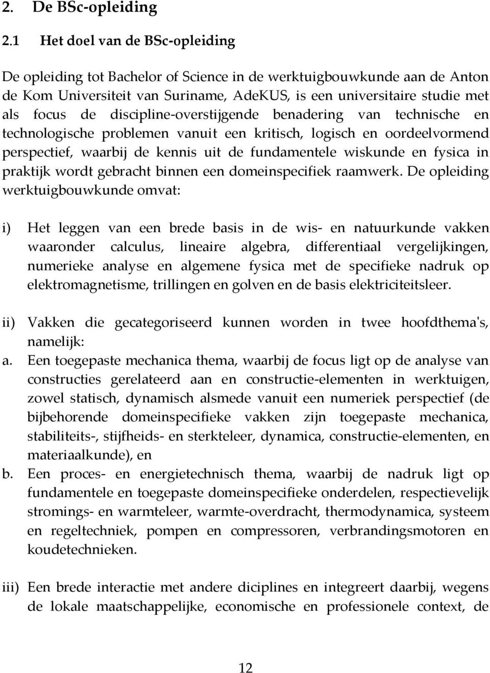 discipline-overstijgende benadering van technische en technologische problemen vanuit een kritisch, logisch en oordeelvormend perspectief, waarbij de kennis uit de fundamentele wiskunde en fysica in