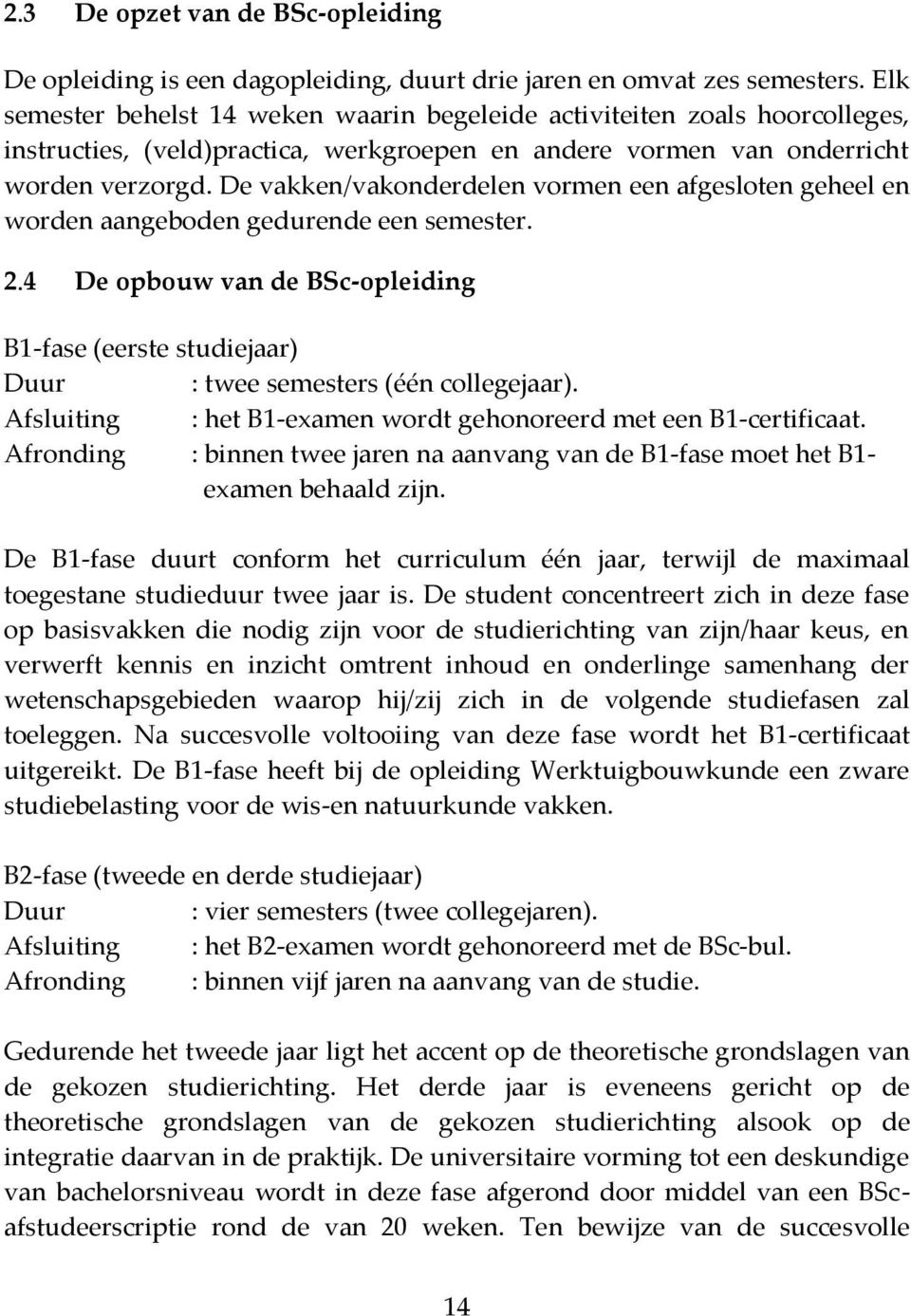 De vakken/vakonderdelen vormen een afgesloten geheel en worden aangeboden gedurende een semester. 2.