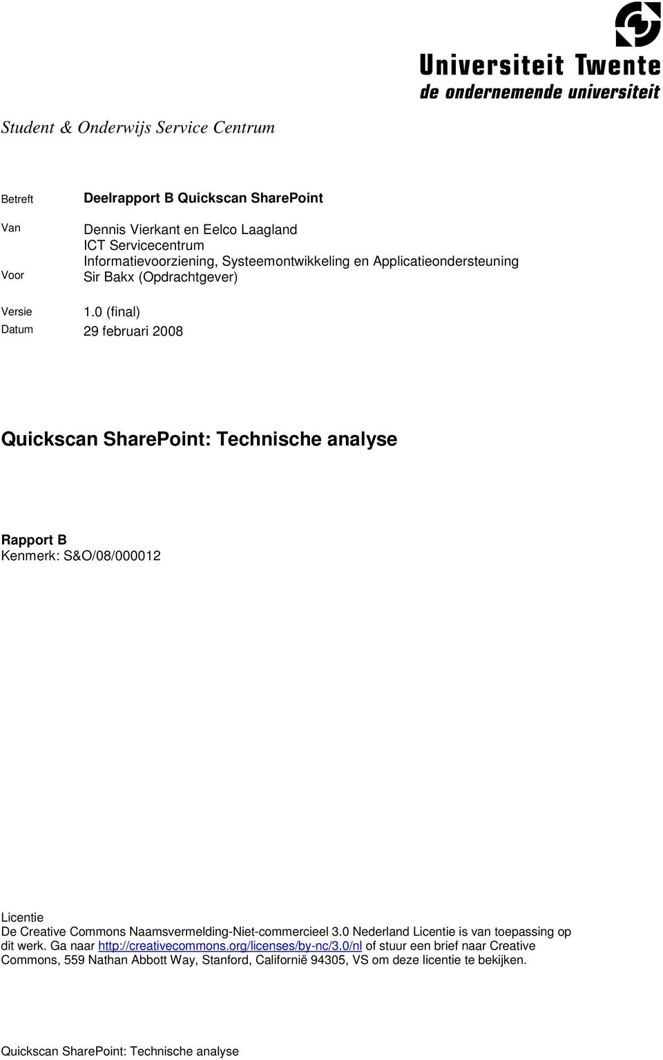 0 (final) Datum 29 februari 2008 E Quickscan SharePoint: Technische analyse Rapport B Kenmerk: S&O/08/000012 Licentie De Creative Commons Naamsvermelding-Niet-commercieel 3.