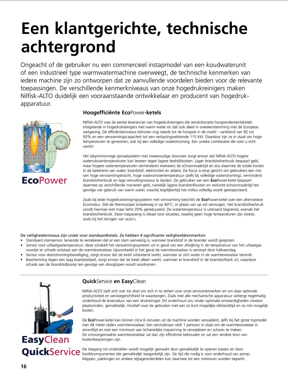 De verschillende kenmerkniveaus van onze hogedrukreinigers maken Nilfisk-ALTO duidelijk een vooraanstaande ontwikkelaar en producent van hogedrukapparatuur.