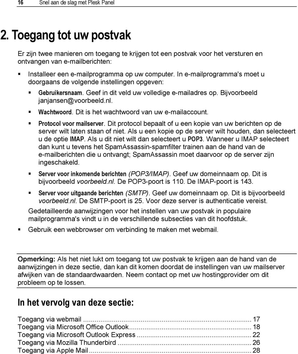 In e-mailprogramma's moet u doorgaans de volgende instellingen opgeven: Gebruikersnaam. Geef in dit veld uw volledige e-mailadres op. Bijvoorbeeld janjansen@voorbeeld.nl. Wachtwoord.