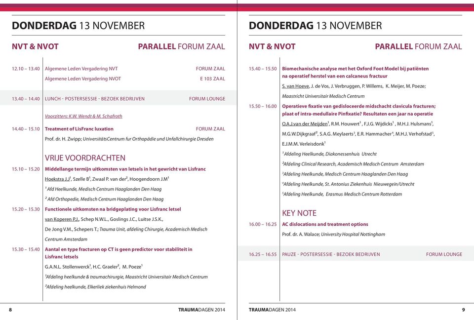 40 4.40 5.0 LUNCH - POSTERSESSIE - BEZOEK BEDRIJVEN Voorzitters: K.W. Wendt & M. Schafroth Treatment of LisFranc luxation FORUM ZAAL Prof. dr. H.