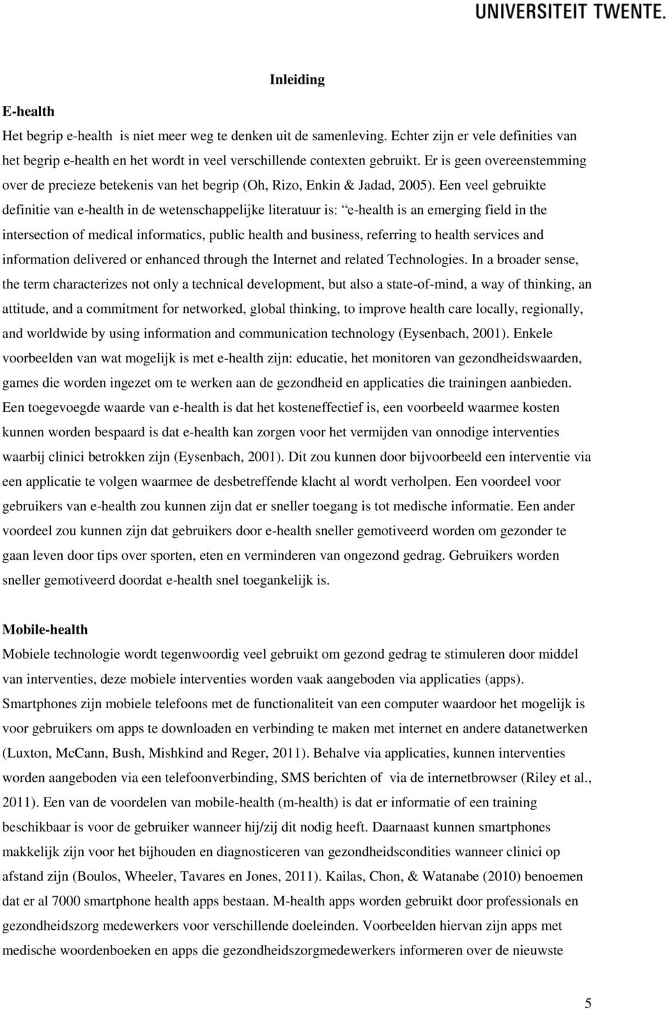 Een veel gebruikte definitie van e-health in de wetenschappelijke literatuur is: e-health is an emerging field in the intersection of medical informatics, public health and business, referring to