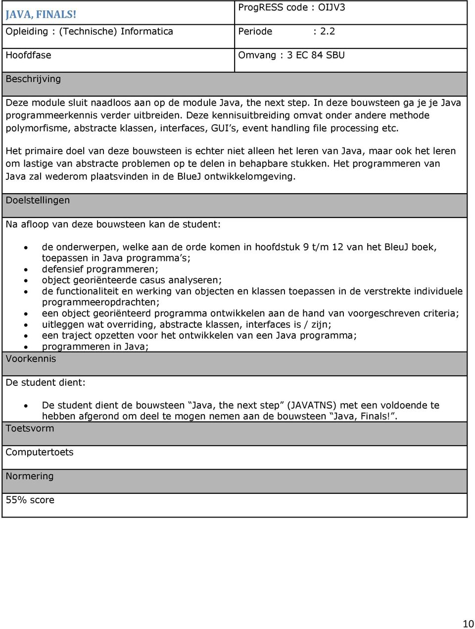 Deze kennisuitbreiding omvat onder andere methode polymorfisme, abstracte klassen, interfaces, GUI s, event handling file processing etc.