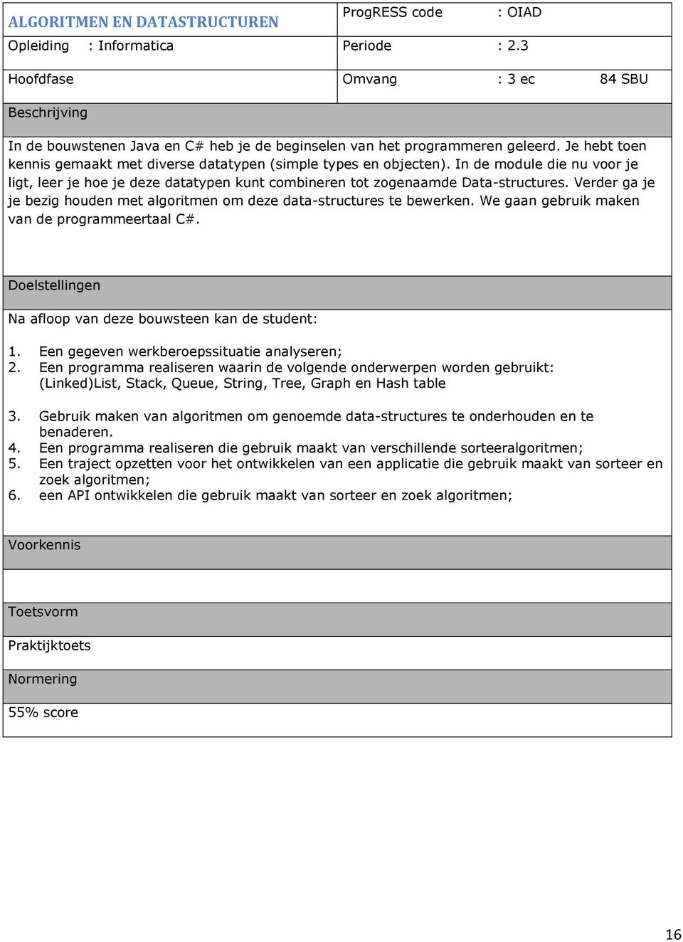 Verder ga je je bezig houden met algoritmen om deze data-structures te bewerken. We gaan gebruik maken van de programmeertaal C#. Na afloop van deze bouwsteen kan de student: 1.